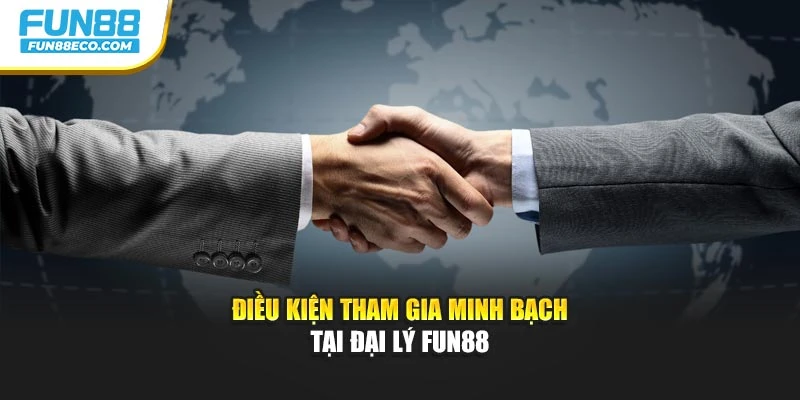 Điều kiện tham gia minh bạch tại đại lý Fun88