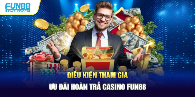 Điều kiện tham gia ưu đãi hoàn trả Casino Fun88