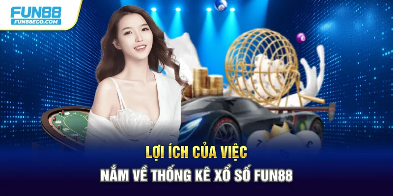 Lợi ích của việc nắm về thống kê xổ số Fun88
