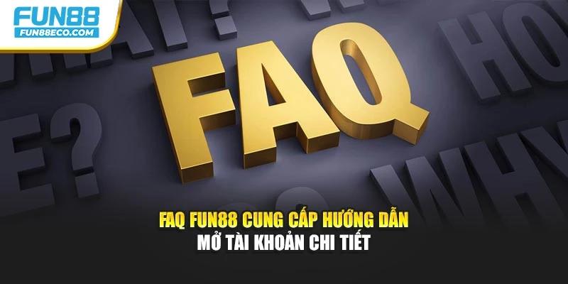 FAQ Fun88 cung cấp hướng dẫn mở tài khoản chi tiết