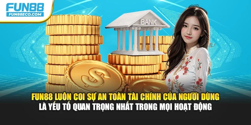 Fun88 luôn coi sự an toàn tài chính của người dùng là yếu tố quan trọng nhất trong mọi hoạt động