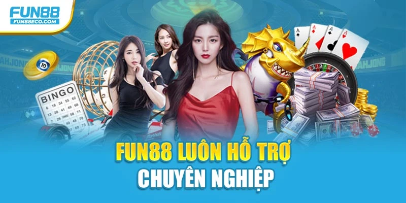 Fun88 luôn hỗ trợ chuyên nghiệp