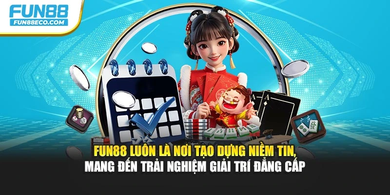 Fun88 luôn là nơi tạo dựng niềm tin, mang đến trải nghiệm giải trí đẳng cấp