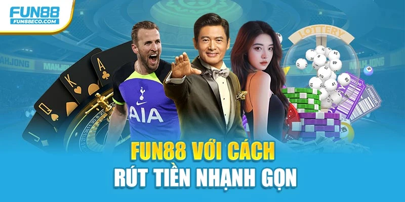 Fun88 với cách rút tiền nhạnh gọn
