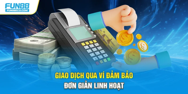 Giao dịch qua ví đảm bảo đơn giản linh hoạt