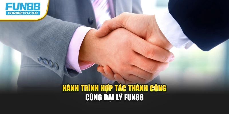 Hành trình hợp tác thành công cùng đại lý Fun88