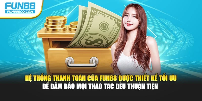Hệ thống thanh toán của Fun88 được thiết kế tối ưu để đảm bảo mọi thao tác đều thuận tiện