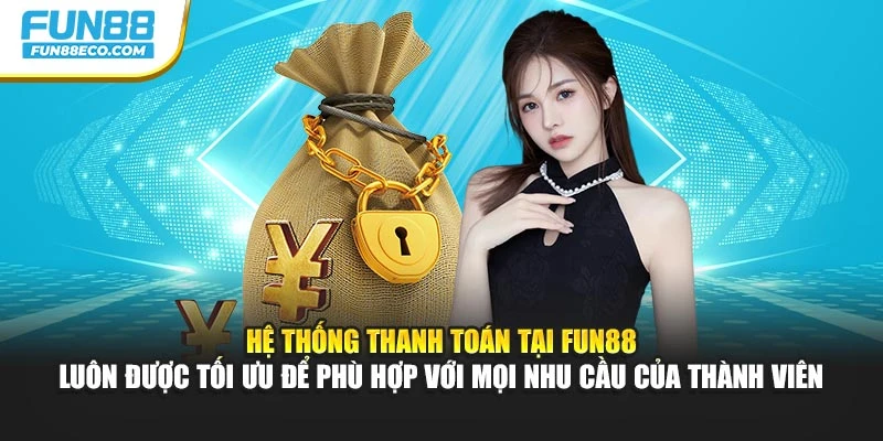 Hệ thống thanh toán tại Fun88 luôn được tối ưu để phù hợp với mọi nhu cầu của thành viên