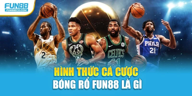 Hình thức Cá cược bóng rổ Fun88 là gì