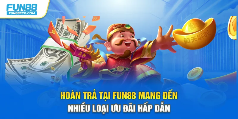 Hoàn trả tại Fun88 mang đến nhiều loại ưu đãi hấp dẫn