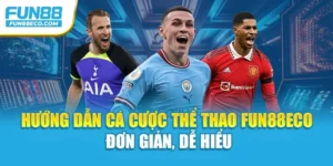 Hướng Dẫn Cá Cược Thể Thao Fun88eco – Đơn Giản, Dễ Hiểu