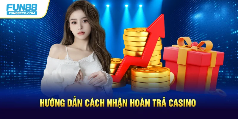 Hướng dẫn cách nhận hoàn trả Casino