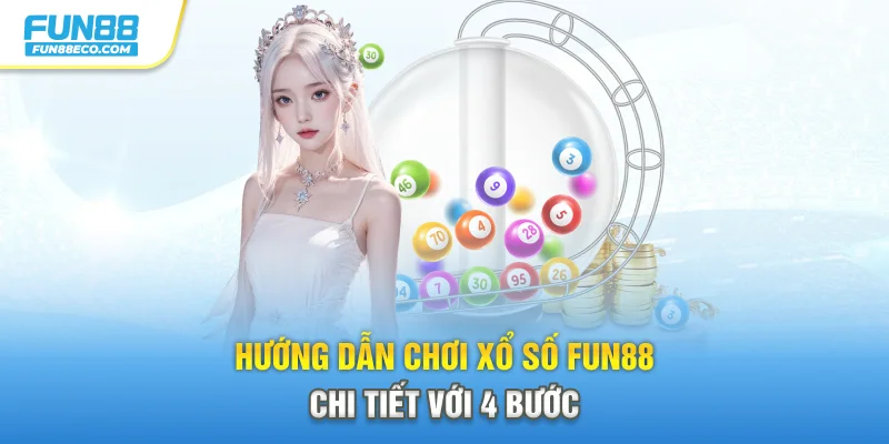 Hướng dẫn chơi xổ số Fun88 chi tiết với 4 bước