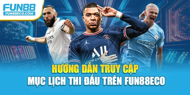 Hướng dẫn truy cập mục lịch thi đấu trên Fun88eco