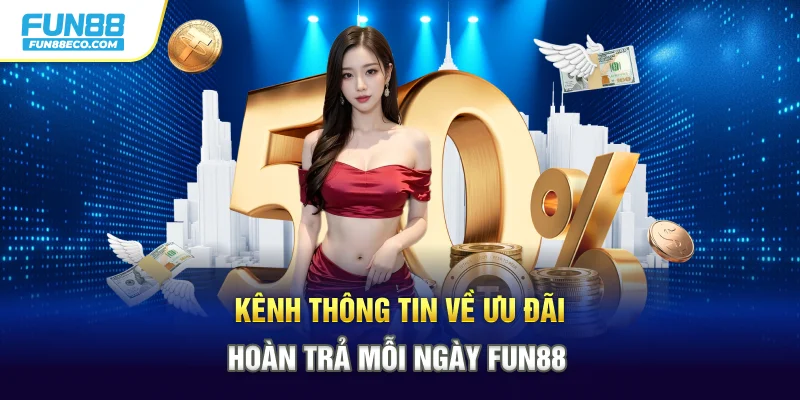 Kênh thông tin về ưu đãi hoàn trả mỗi ngày Fun88