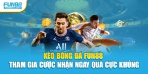 Kèo bóng đá Fun88 - Tham Gia Cược Nhận Ngay Quà Cực Khủng