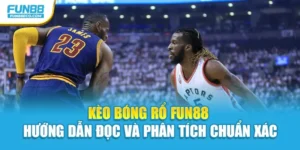 Kèo Bóng Rổ Fun88 - Hướng Dẫn Đọc Và Phân Tích Chuẩn Xác