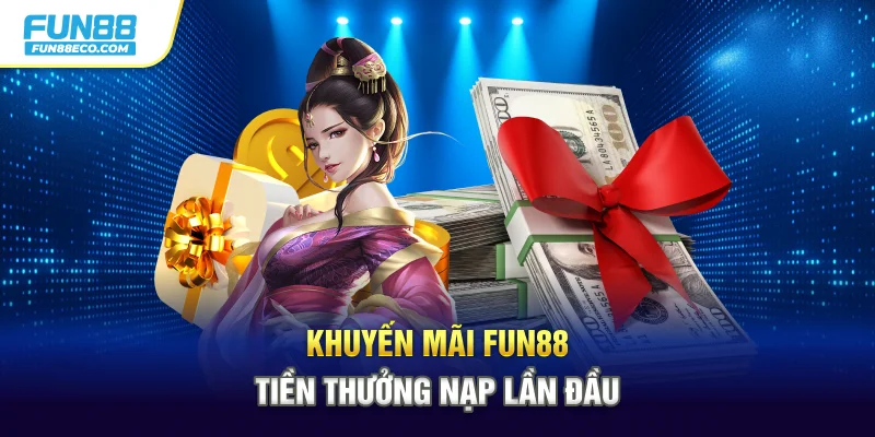 Khuyến mãi Fun88 tiền thưởng nạp lần đầu