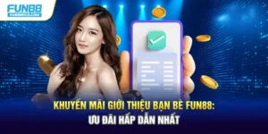 Khuyến Mãi Giới Thiệu Bạn Bè Fun88: Ưu Đãi Hấp Dẫn Nhất