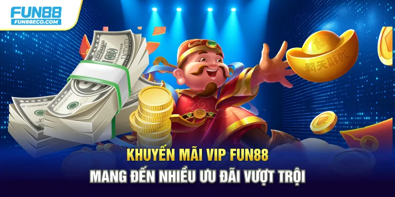 Khuyến mãi VIP Fun88 mang đến nhiều ưu đãi vượt trội