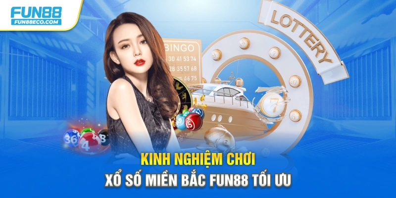 Kinh nghiệm chơi xổ số miền Bắc Fun88 tối ưu