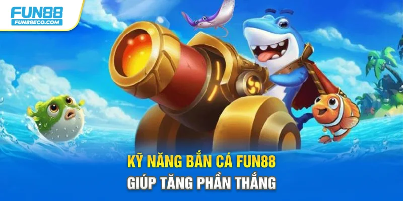 Kỹ năng bắn cá Fun88 giúp tăng phần thắng