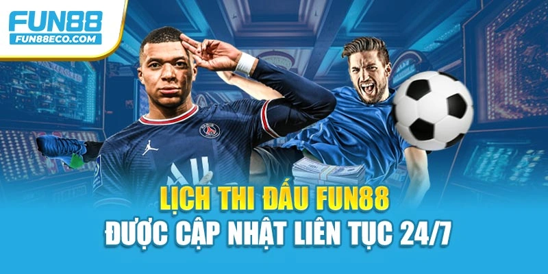 Lịch thi đấu Fun88 được cập nhật liên tục 24/7