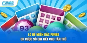 Lô Đề Miền Bắc Fun88 - Cách Cược Số Chi Tiết Cho Tân Thủ