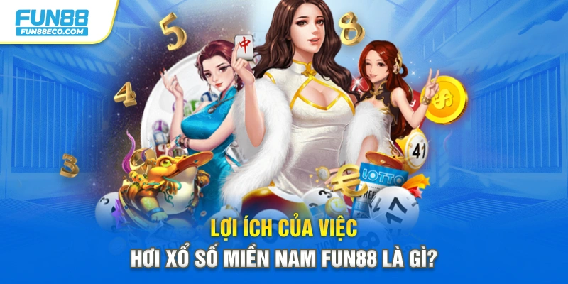 Lợi ích của việc chơi xổ số miền Nam Fun88 là gì?