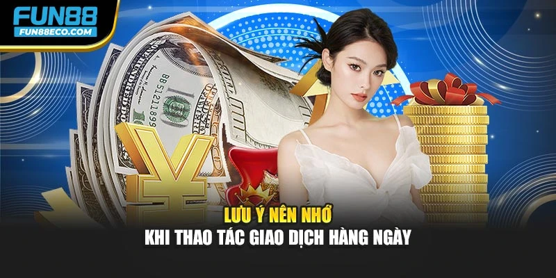 Lưu ý nên nhớ khi thao tác giao dịch hàng ngày