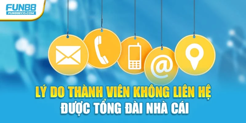Lý do thành viên không liên hệ được tổng đài nhà cái