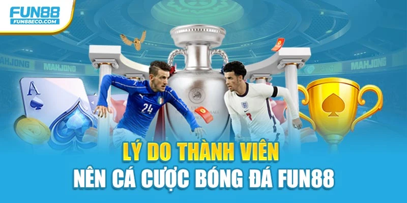 Lý do thành viên nên Cá cược bóng đá Fun88