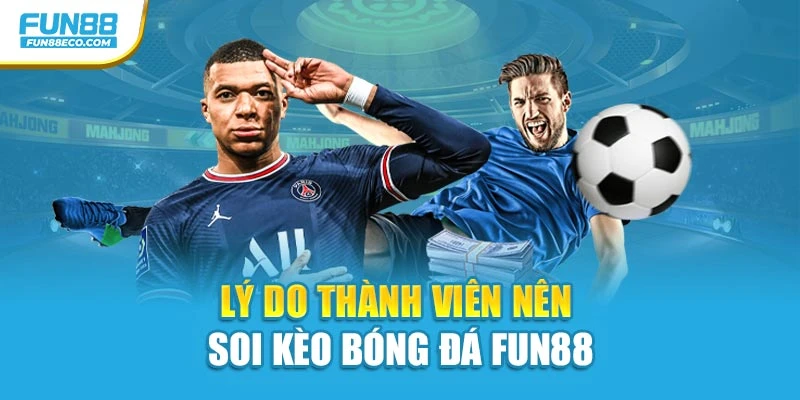 Lý do thành viên nên soi kèo bóng đá Fun88