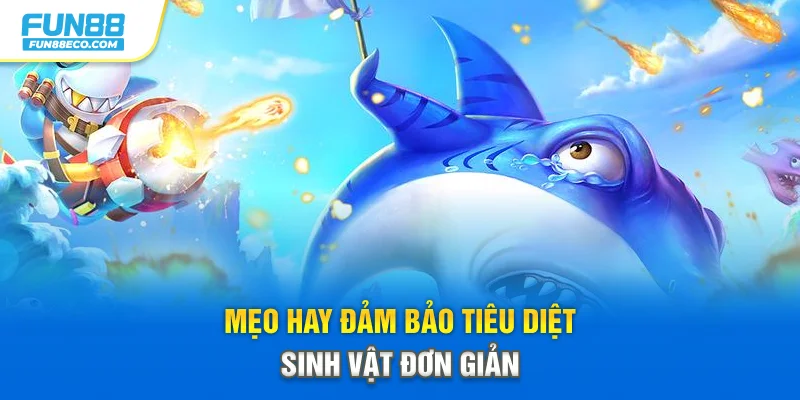 Mẹo hay đảm bảo tiêu diệt sinh vật đơn giản