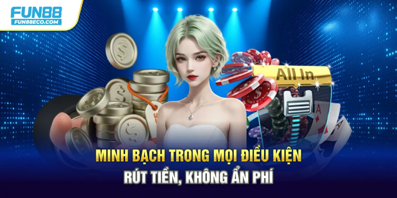 Minh bạch trong mọi điều kiện rút tiền, không ẩn phí