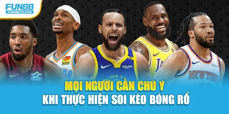Mọi người cần chú ý khi thực hiện soi kèo bóng rổ