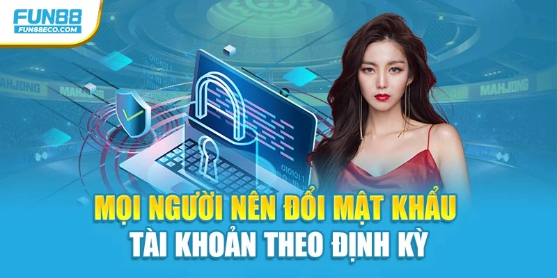 Mọi người nên đổi mật khẩu tài khoản theo định kỳ