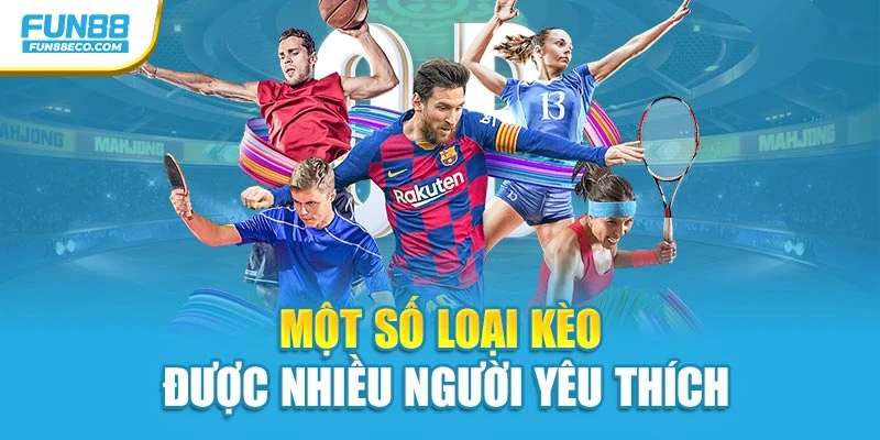 Một số loại kèo được nhiều người yêu thích