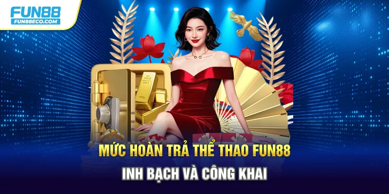 Mức hoàn trả thể thao Fun88 minh bạch và công khai