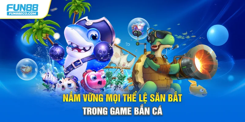 Nắm vững mọi thể lệ săn bắt trong game bắn cá