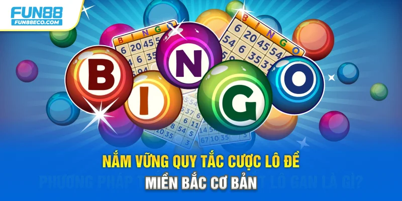 Nắm vững quy tắc cược lô đề miền Bắc cơ bản