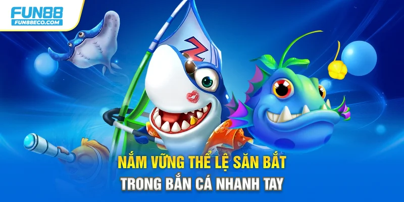 Nắm vững thể lệ săn bắt trong bắn cá nhanh tay