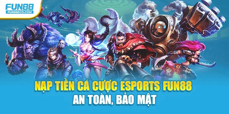 Nạp tiền cá cược Esports Fun88 an toàn, bảo mật