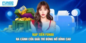 Nạp Tiền Fun88 - Mở Ra Cánh Cửa Giải Trí Bùng Nổ Đỉnh Cao
