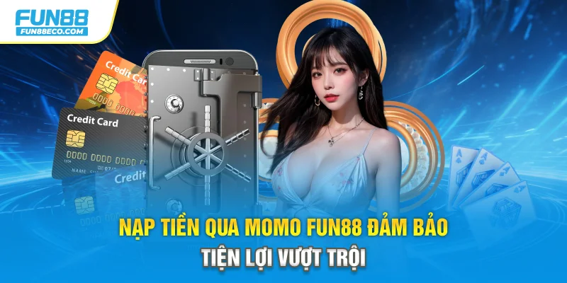 Nạp tiền qua Momo Fun88 đảm bảo tiện lợi vượt trội