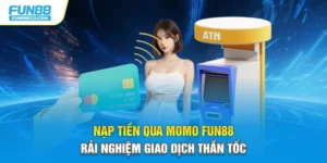 Nạp Tiền Qua Momo Fun88 - Trải Nghiệm Giao Dịch Thần Tốc