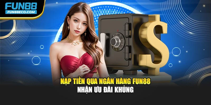 Nạp tiền qua ngân hàng Fun88 nhận ưu đãi khủng