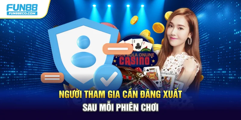 Người tham gia cần đăng xuất sau mỗi phiên chơi