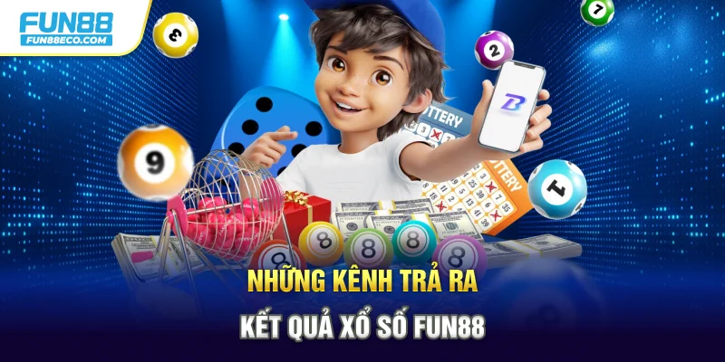 Những kênh trả ra kết quả xổ số Fun88