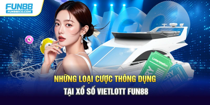 Những loại cược thông dụng tại xổ số Vietlott Fun88
